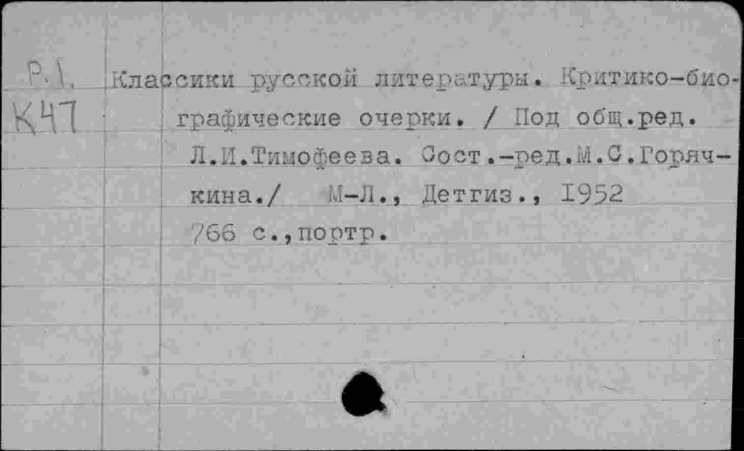 ﻿К Hl
;Классики русской литературы. Критико-био графические очерки. / Под общ.ред.
Л.И.Тимофеева. Оост.-ред.М.О.Горячкина./ М-Л., Детгиз., 1952 /66 с.,портр.